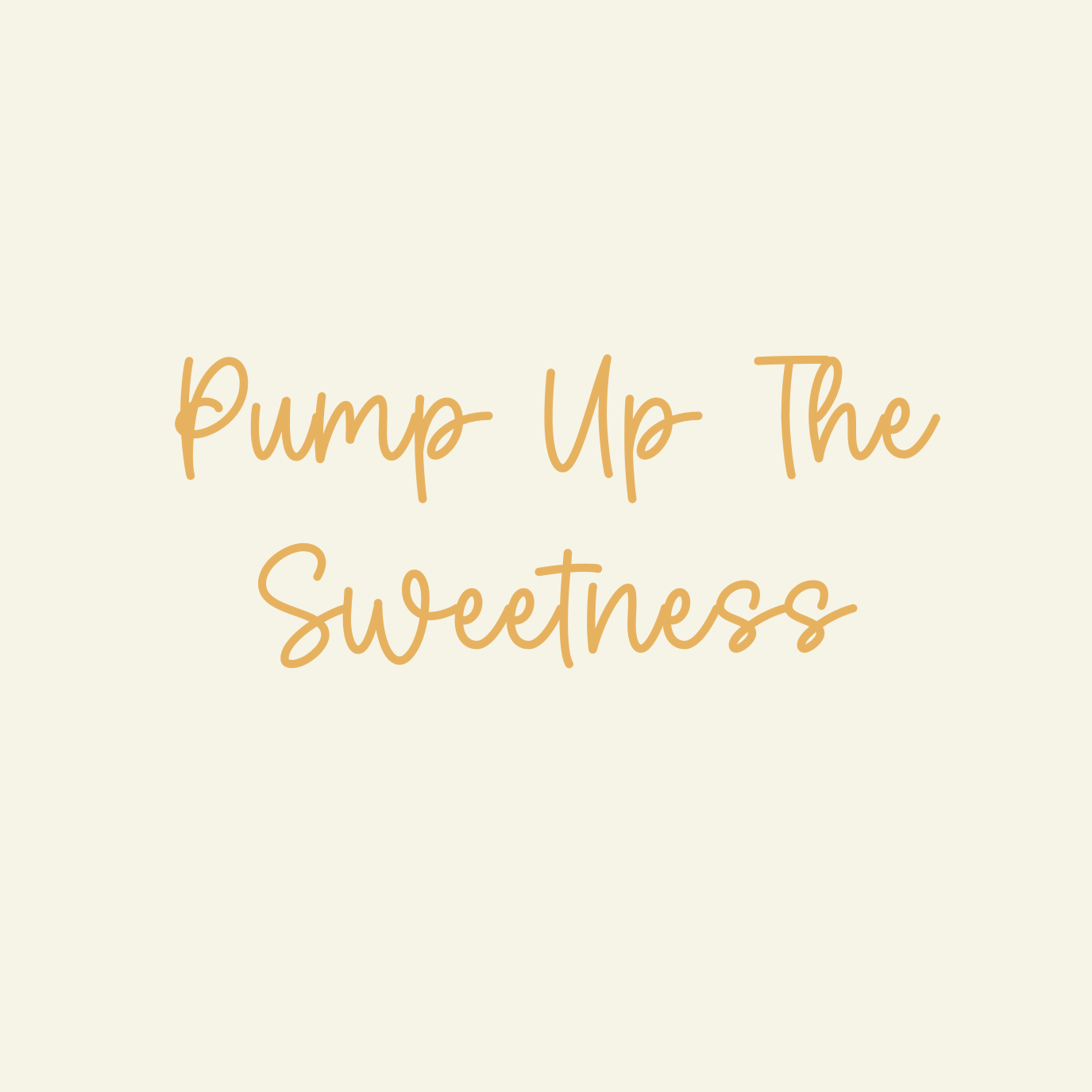 PUMP UP THE SWEETNESS