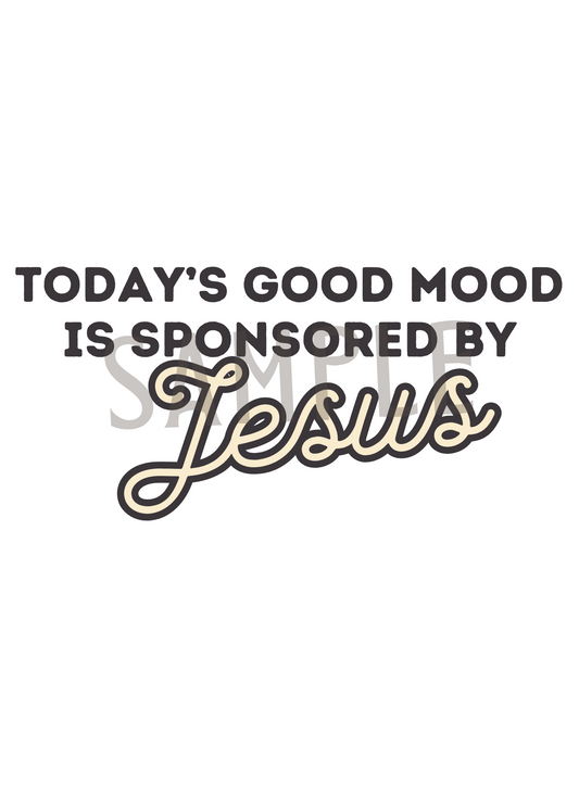 Today's Good Mood Is Sponsored By Jesus - HIS Design