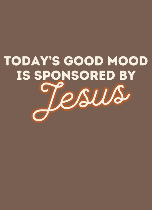 Today's Good Mood Is Sponsored By Jesus - HIS Design